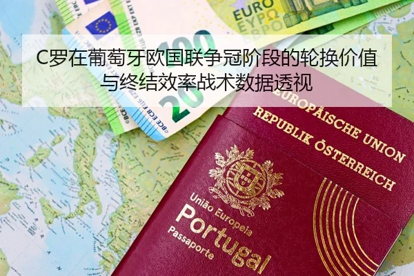 C罗在葡萄牙欧国联争冠阶段的轮换价值与终结效率战术数据透视